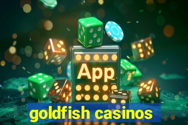 goldfish casinos